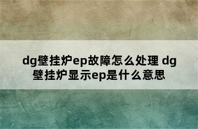 dg壁挂炉ep故障怎么处理 dg壁挂炉显示ep是什么意思